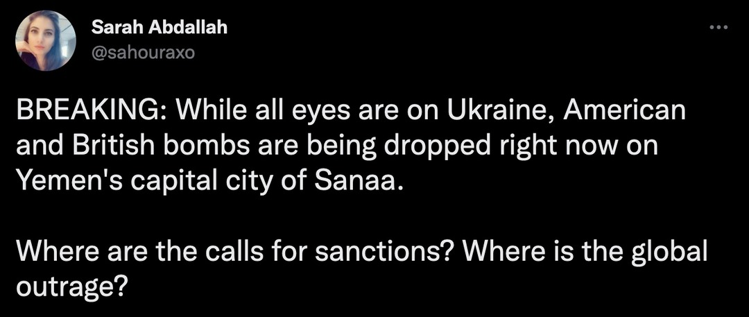 While all eyes are on Ukraine, American and British bombs are being dropped right now on Yemen's capital city of Sanaa. Unfortunately, Yemen civilians are not white enough for Libtard media and Globohomos to give a fuck. - meme