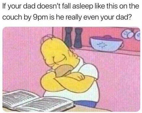 If your dad doesn't fall asleep like this on the couch by 9pm is he really even your dad? - meme