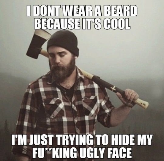 Its true, that's why i have a beard. - meme