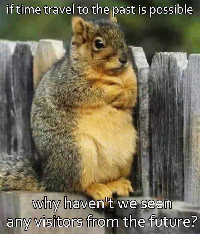 If time travel is real, why no future tourists yet? - meme