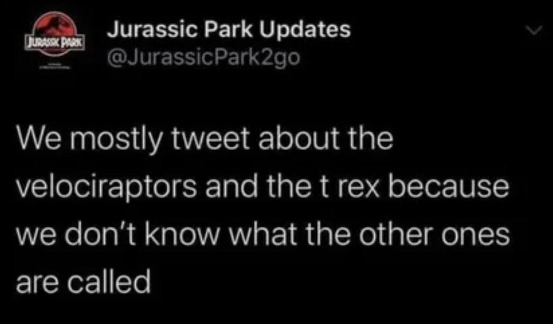 ﻿Jurassic Park Updates UERRS @JurassicPark2go We mostly tweet about the velociraptors and the t rex because we don’t know what the other ones are called
