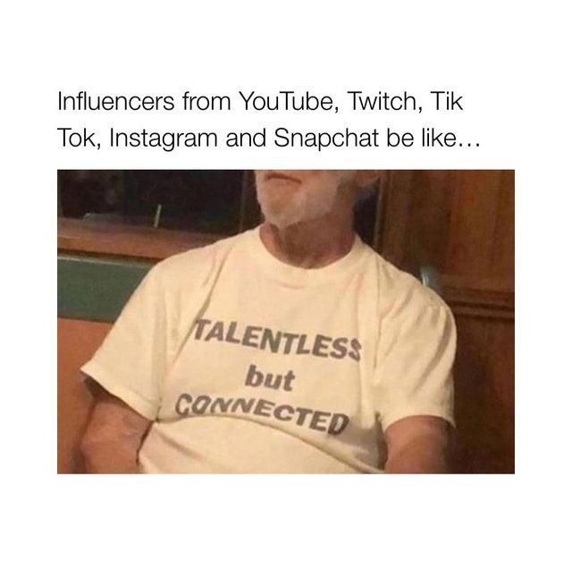 Influencers, talentless but connected - meme