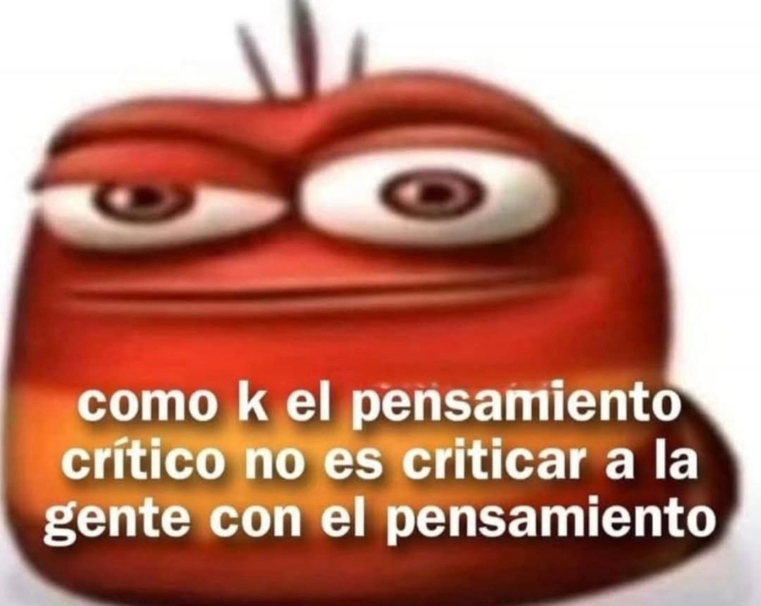 No bro, criticar a gente no es pensamiento crítico - meme
