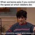 Do you control the speed at which lobsters die?