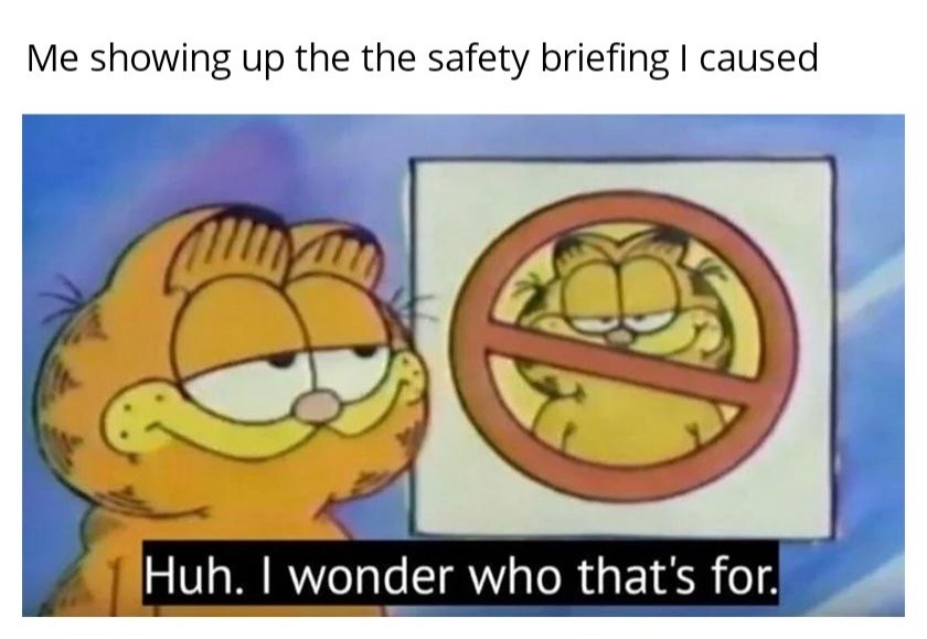 WARNING: I cause safety briefings - meme