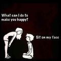 Sit on my face B*TCH !