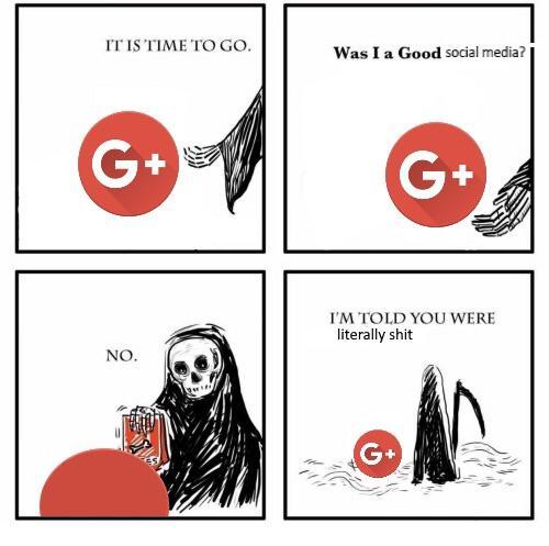 Time to go, Google+. No one will miss you - meme