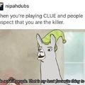 When you are playing clue and people think that you are the killer