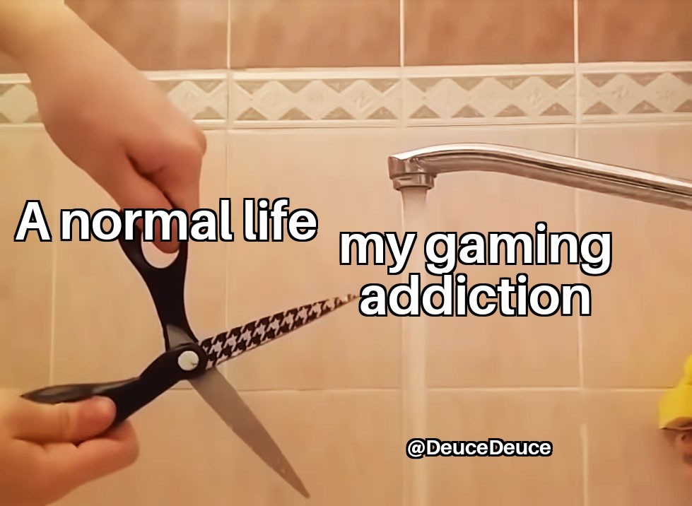 I love gaming, but I also want a normal life - meme