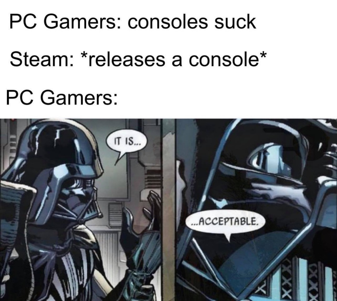 pc gamers: console é uma merda steam: lança console pc gamers: É aceitável - meme
