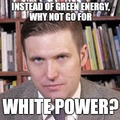 Instead of green energy why not go for White Power?