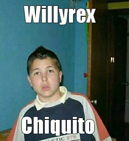 Willyrex chiquito - meme