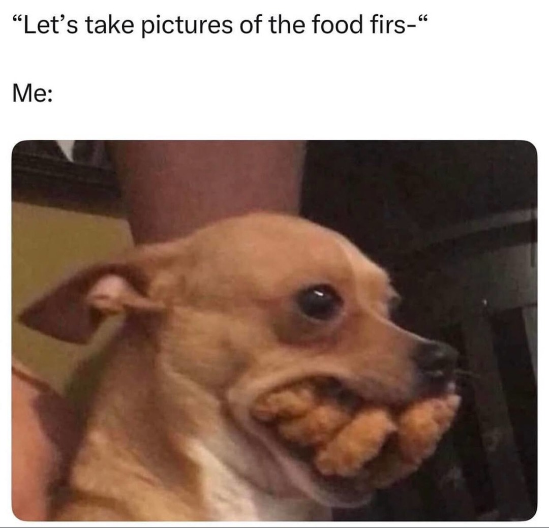 Let’s take pics of food first bro - meme