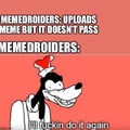 what’s the most amount of times you’ve uploaded the same meme that failed to moderation?