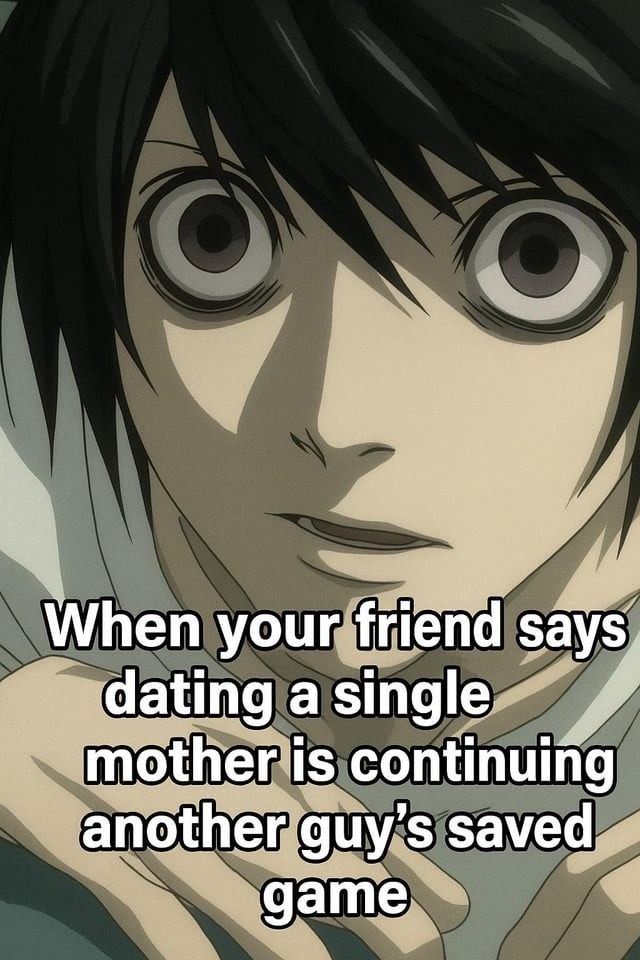 Bro said dating a single mom is loading someone else's save file - meme