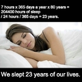 We slept 23 years of our lives