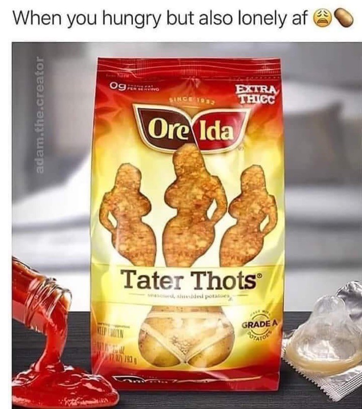 These taters lookin like a SNACK gotdamn - meme