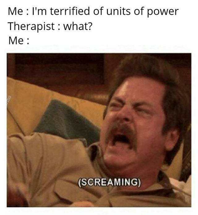 I'm terrified of units of power - meme