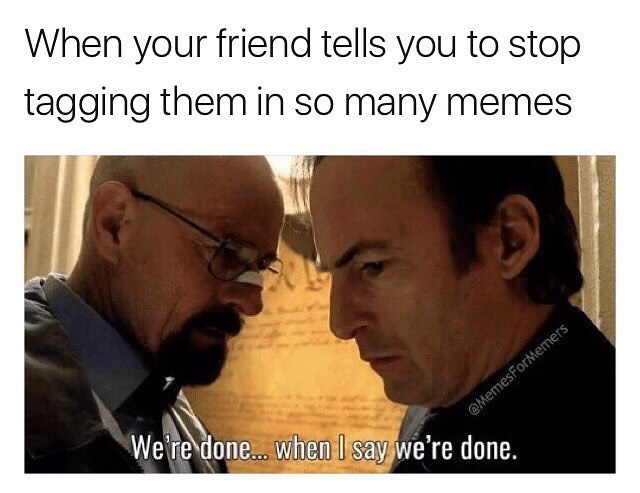 I say when we are done. - meme