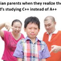 Asian parents when they realize their kid's studying C++ instead of A++