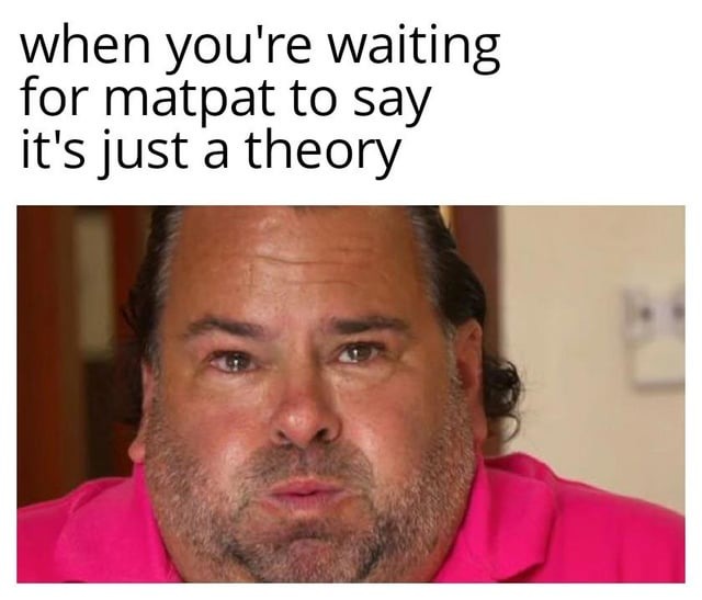waiting for matpat to say it's just a theory - meme
