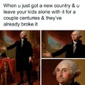 George Washington is dissapointed in you. Get Betterer