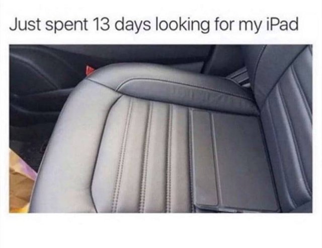Just spent 13 days looking for my iPad - meme