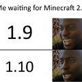 Me waiting for Minecraft 2.0