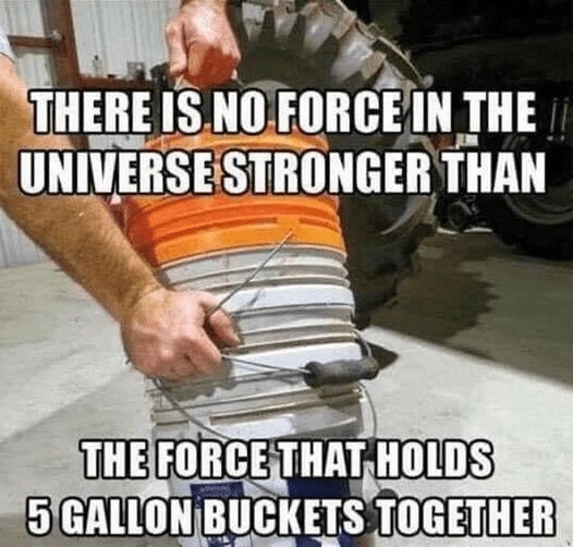 5 gallon buckets - I can attest to that - meme