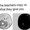 The teachers copy vs what they give you