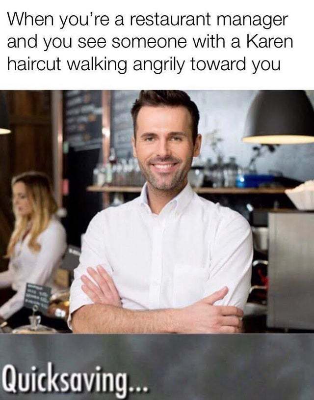 When you are a restaurant manager and you see someone with a Karen haircut walking angrily toward you - meme