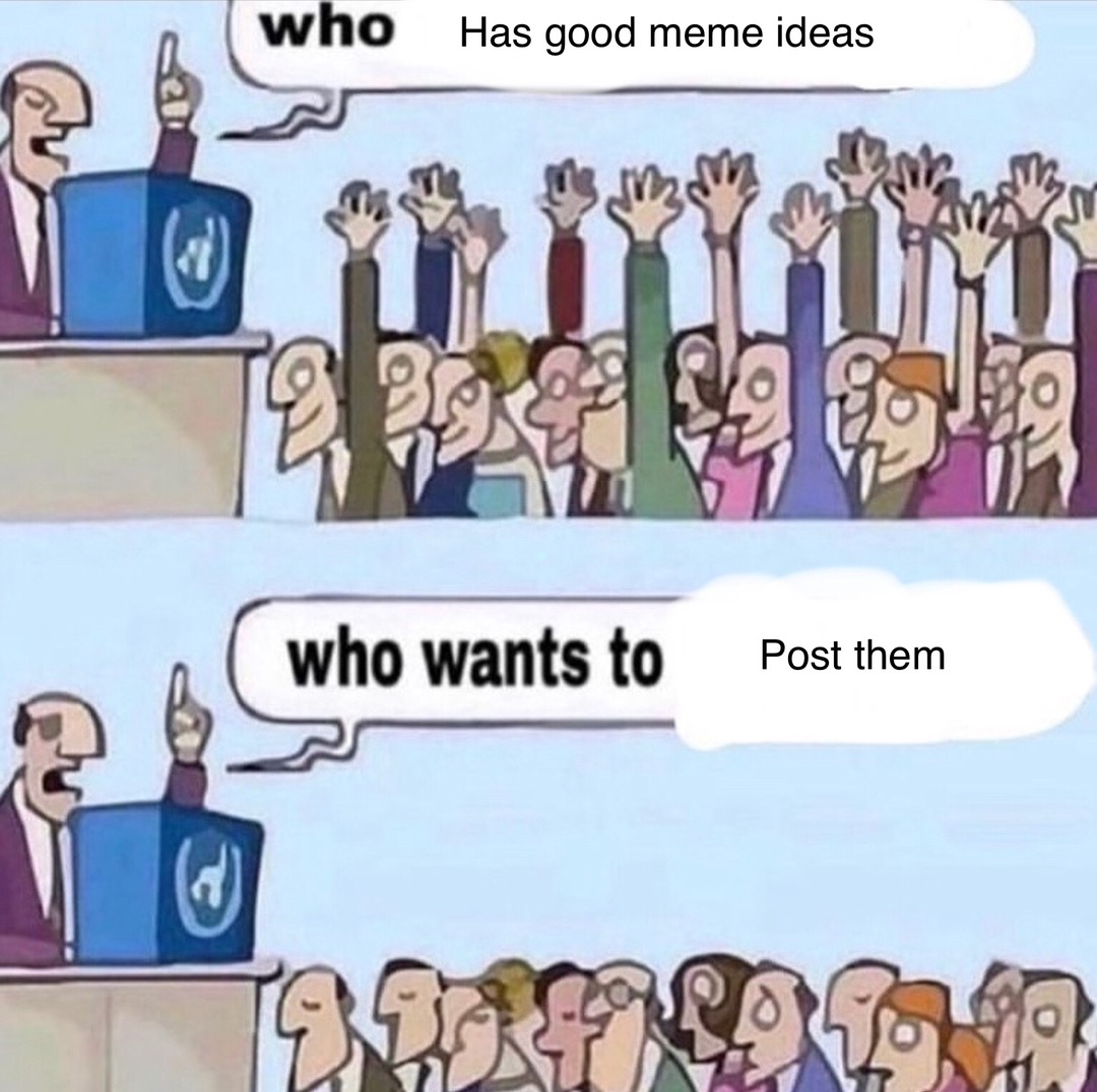 never post the good meme ideas