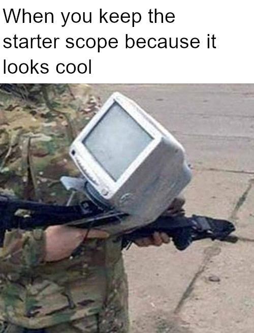 When you keep the starter scope because it looks cool - meme