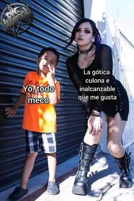 yo enamorado de la gótica culona inalcanzable de siempre - meme
