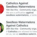 Catholics vs Seedless watermelons