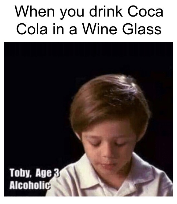 When you drink Coca Cola in a wine glass - meme