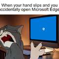 When your hand slips and you accidentally open Microsoft Edge