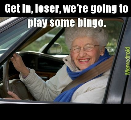 Friday night bingo with granny. - meme