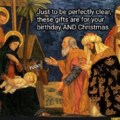 Jesus only gets one gift for birthday and Christmas