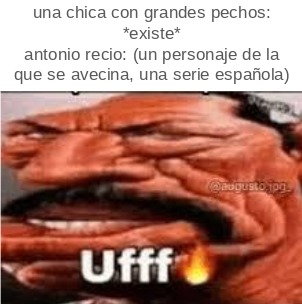 por si se lo preguntan, ese personaje dice eso cuando ve  a una chica de grandes senos (por cierto, perdonen el memierda de ayer :okay:) - meme