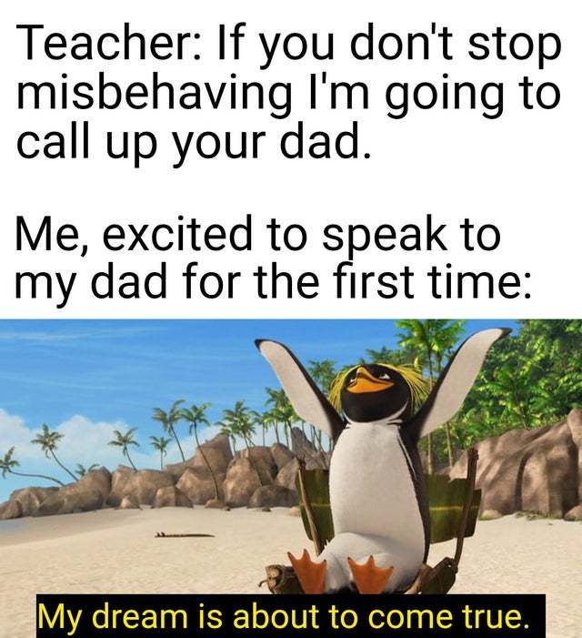 If you don't stop misbehaving I'm going to call up your dad - meme