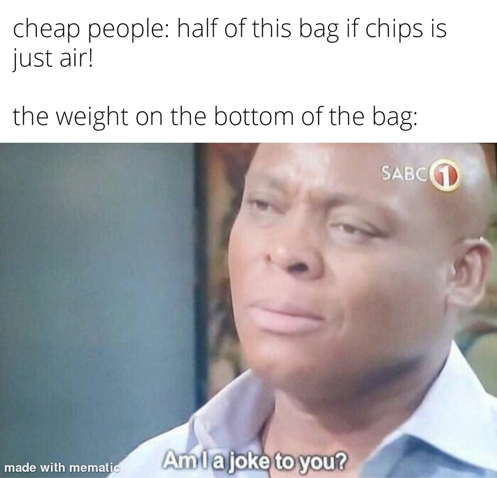 The air in the bag is to protect the chips from being crushed! - meme