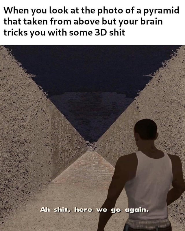 Brain: That’s a 3D pyramid. Me: bro that’s a JPEG - meme