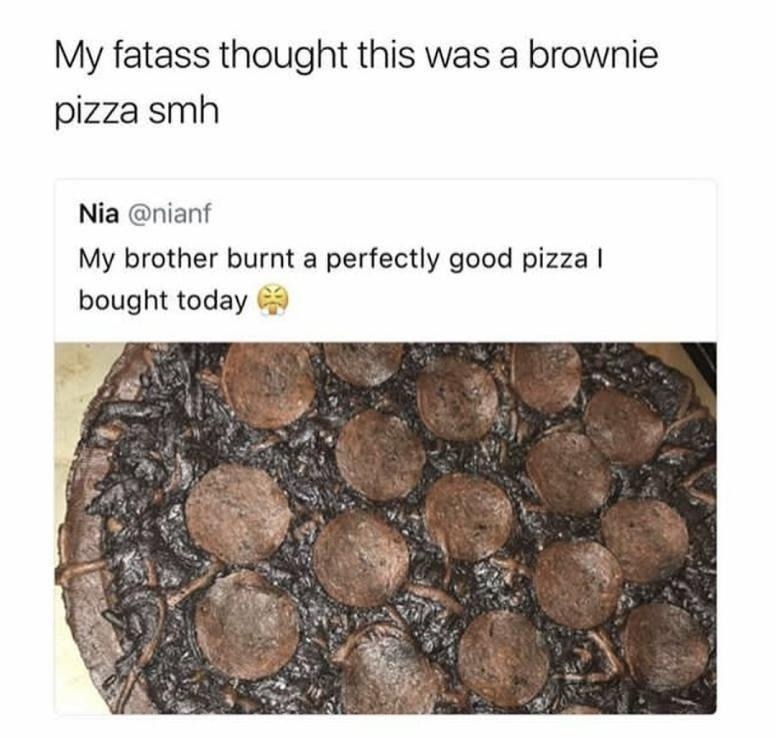 Thought it was brownie pizza, but bro just cremated lunch - meme