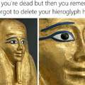 When you're dead but then you remember you forgot to delete your hieroglyph history