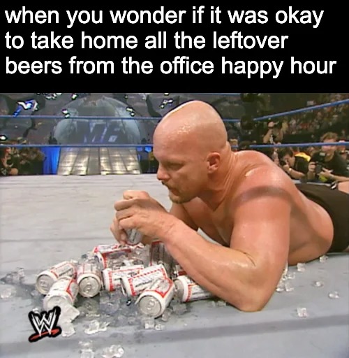 Leftover beers from the office happy hour - meme