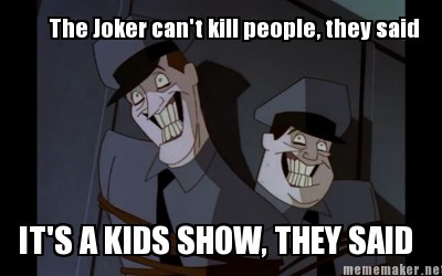 Joker never gets degraded to children shows~ - meme