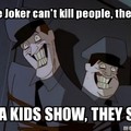 Joker never gets degraded to children shows~