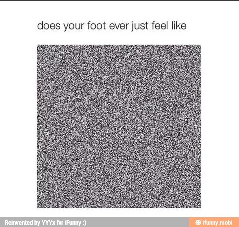 The moment when you can see with your feet. - meme