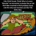 Scooby-Doo taught us that the monsters are more often people we know